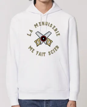 Hoodie LA MENUISERIE ME FAIT SCIER ! Par francoisville